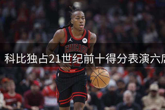 科比独占21世纪前十得分表演六席